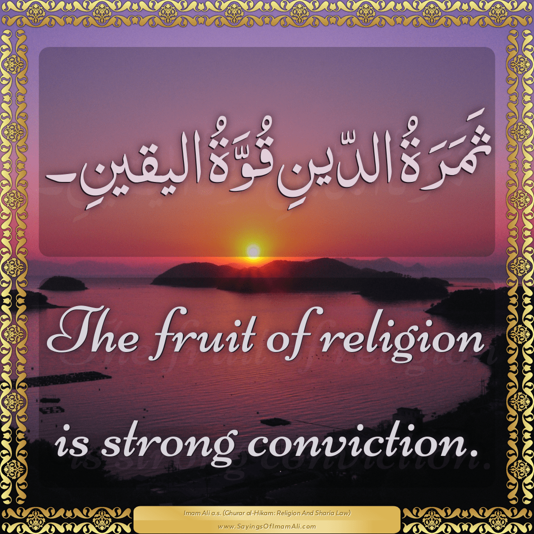 The fruit of religion is strong conviction.